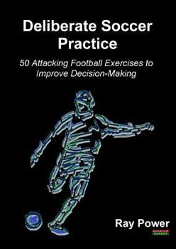 Paperback Deliberate Soccer Practice: 50 Attacking Football Exercises to Improve Decision-Making Book