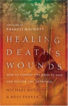 Paperback Healing Death's Wounds: How to Commit the Dead to God and Deliver the Oppressed Book