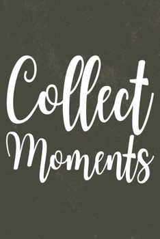 Collect Moments: Travel Memories & Live The Moment Notebook Journal Diary Planner (Ruled Paper, 120 Lined Pages, 6" x 9") Gift For Travelers Uplifting Motivation & Inspiration