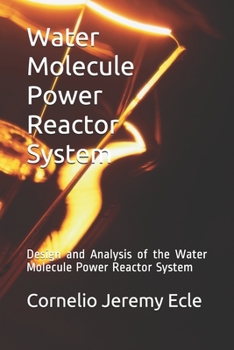Paperback Water Molecule Power Reactor System: Design and Analysis of the Water Molecule Power Reactor System Book