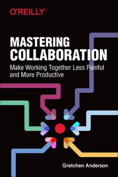 Paperback Mastering Collaboration: Make Working Together Less Painful and More Productive Book