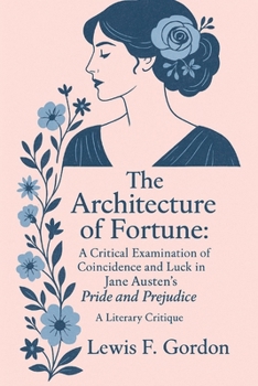 The Architecture of Fortune: A Critical Examination of Coincidence and Luck in Jane Austen's Pride and Prejudice: A literary critique