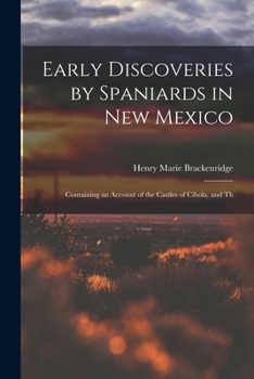 Paperback Early Discoveries by Spaniards in New Mexico: Containing an Account of the Castles of Cibola, and Th Book