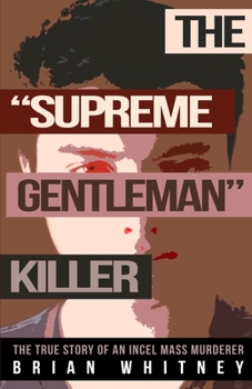 Paperback The "Supreme Gentleman" Killer: The True Story Of An Incel Mass Murderer Book