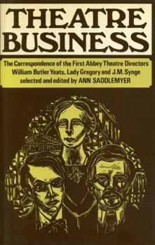 Theatre business: The correspondence of the first Abbey Theatre directors : William Butler Yeats, Lady Gregory, and J.M. Synge