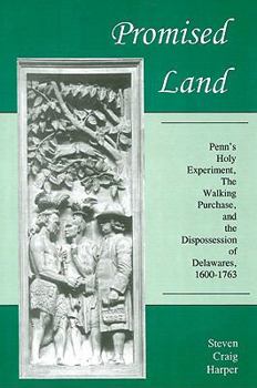 Paperback Promised Land: Penn's Holy Experiment, the Walking Purchase, and the Dispossession of the Delawares, 1600-1763 Book