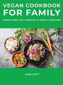 Vegan Cookbook for Family: Simple and Tasty Recipes to Enjoy Together