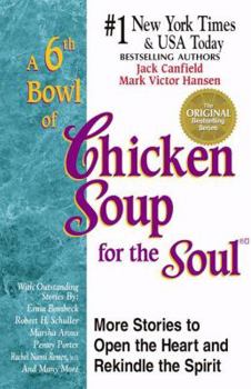 Paperback A 6th Bowl of Chicken Soup for the Soul: More Stories to Open the Heart And Rekindle The Spirit Book