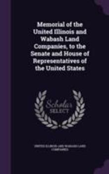 Hardcover Memorial of the United Illinois and Wabash Land Companies, to the Senate and House of Representatives of the United States Book