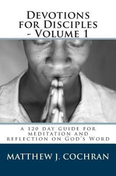 Paperback Devotions for Disciples - Volume 1: a 120 day guide for meditation and reflection on God's Word Book