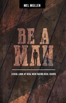 Paperback Be a Man: A Real Look at Real Issues Facing Real Men Book