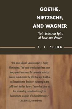 Paperback Goethe, Nietzsche, and Wagner: Their Spinozan Epics of Love and Power Book
