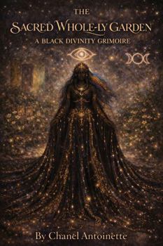 Paperback THE SACRED WHOLE-LY GARDEN: A BLACK DIVINITY GRIMOIRE Book
