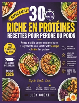 30 minutes Riche en protéines Recettes pour perdre du poids: Repas à faible teneur en glucides en 5 ingrédients pour booster votre énergie et brûler les graisses (French Edition)