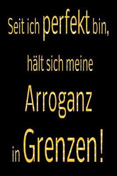 Seit ich perfekt bin, h�lt sich meine Arroganz in Grenzen!: liniertes Tagebuch mit 120 Seiten - 6x9 Zoll - Tagebuch, Notizbuch, Schulheft uvm. - lustig