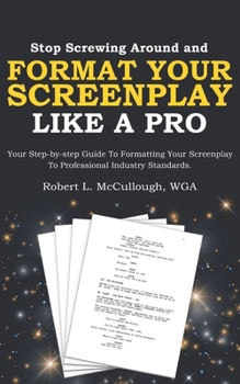 Paperback Stop Screwing Around and Format Your Screenplay Like a Pro: Your Step-by-step Guide to Formatting Your Screenplay to Professional Industry Standards Book