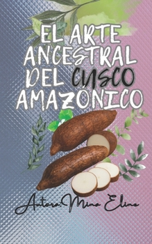 Paperback El Arte Ancestral del Cusco Amazonico: Guia Y Proceso [Spanish] Book