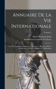 Hardcover Annuaire De La Vie Internationale: Unions, Associations, Instituts, Commissions, Bureaux, Offices, Conférences, Congrès, Expositions, Publications; Vo [French] Book
