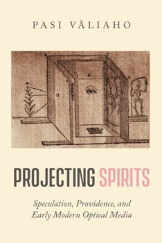 Hardcover Projecting Spirits: Speculation, Providence, and Early Modern Optical Media Book