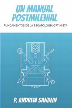 Paperback Un Manual Postmilenial: Fundamentos de la Escatología Optimista (Spanish Edition) [Spanish] Book