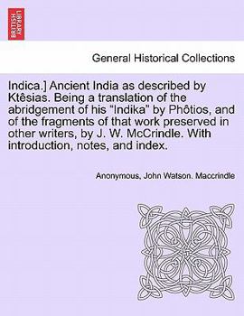 Paperback Indica.] Ancient India as described by Ktêsias. Being a translation of the abridgement of his "Indika" by Phôtios, and of the fragments of that work p Book