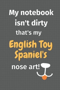 Paperback My notebook isn't dirty that's my English Toy Spaniel's nose art: For English Toy Spaniel Dog Fans Book