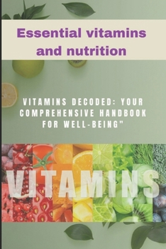 Paperback Essential vitamins and nutrition: Vitamins Decoded: Your Comprehensive Handbook for Well-Being Book