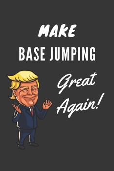 Make Base Jumping Great Again Notebook: Trump Gag Gift, Lined Journal, 120 Pages, 6 x 9, Matte Finish