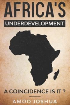 Africa's Under-development: A coincidence is it?? (Tools for Africa Under-development)