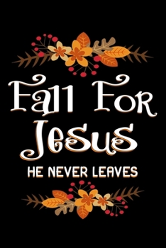 Paperback Fall For Jesus He Never Leaves Journal: Fall Leaves Notebook Book