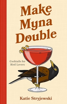 Hardcover Make Myna Double: Cocktails for Bird Lovers (Bird-Themed Cocktails, Mixology) Book