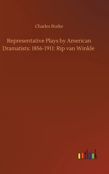 Hardcover Representative Plays by American Dramatists: 1856-1911: Rip van Winkle Book