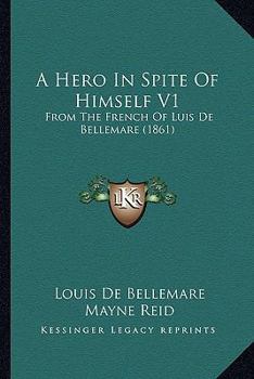 Paperback A Hero In Spite Of Himself V1: From The French Of Luis De Bellemare (1861) Book