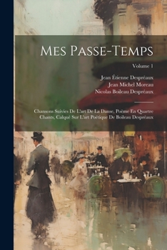 Paperback Mes Passe-Temps: Chansons Suivies De L'art De La Danse, Poëme En Quartre Chants, Calqué Sur L'art Poétique De Boileau Despréaux; Volume [French] Book