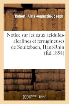 Paperback Notice Sur Les Eaux Acidules-Alcalines Et Ferrugineuses de Soultzbach, Haut-Rhin [French] Book