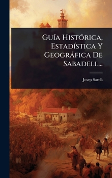 GuÃ-a HistÃ3rica, EstadÃ-stica Y Geogràfica De Sabadell... (Spanish Edition)