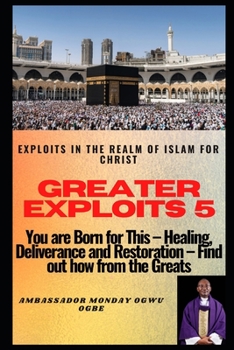 Paperback Greater Exploits 5: In the Realm of Islam - You are Born for this - Healing, Deliverance and Restoration - Find out How from the Greats - Book