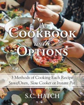 Paperback A Cookbook with Options: 3 Methods of Cooking Each Recipe Stove/Oven, Slow Cooker or Instant Pot Book