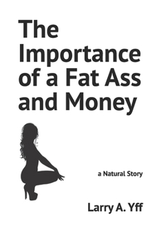 Paperback The Importance of a Fat Ass and Money: a Natural Story Book