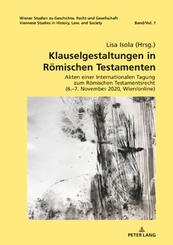 Hardcover Klauselgestaltungen in Roemischen Testamenten: Akten einer Internationalen Tagung zum Roemischen Testamentsrecht (6.-7. November 2020, Wien/online) [German] Book
