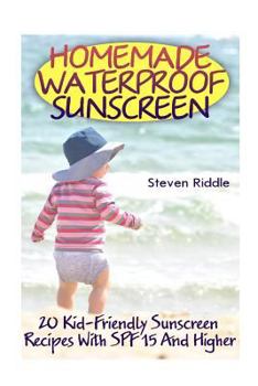 Paperback Homemade Waterproof Sunscreen: 20 Kid-Friendly Sunscreen Recipes With SPF 15 And Higher Book