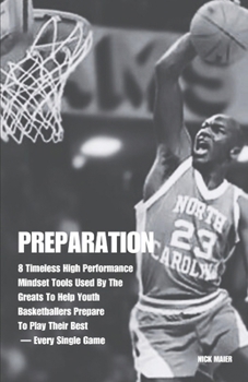 PREPARATION: 8 Timeless High Performance Mindset Tools Used By The Greats To Help Youth Basketballers Prepare To Play Their Best — Every Single Game