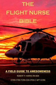 Paperback The Flight Nurse Bible: A Field Guide To Awesomeness Book