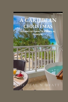 A Caribbean Christmas: Holiday Getaway To A Tropical Paradise