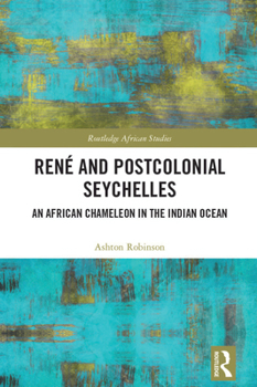 Hardcover René and Postcolonial Seychelles: An African Chameleon in the Indian Ocean Book