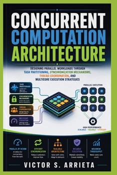Paperback Concurrent Computation Architecture: Designing parallel workloads through task partitioning, synchronization mechanisms, thread coordination, and mult Book