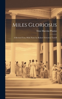 Hardcover Miles Gloriosus: A Revised Text, With Notes by Robert Yelverton Tyrrell Book