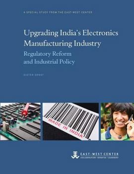 Paperback Upgrading India's Electronics Manufacturing Industry: Regulatory Reform and Industrial Policy Book