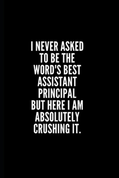 I never asked to be the word's best assistant principal but here i am absolutely crushing it: 6x9 Lined Notebook/Journal/Diary , 100 pages, Sarcastic, ... gift for coworker, diary for the office desk