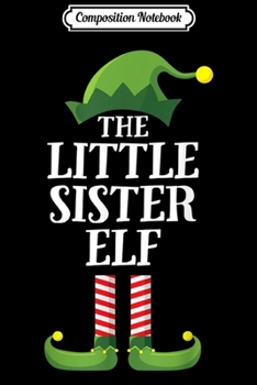 Composition Notebook: Little Sister Elf Matching Family Group Christmas Girls Journal/Notebook Blank Lined Ruled 6x9 100 Pages